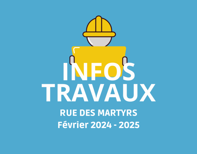 Travaux – Rue des Martyrs – Février 2024 – 2025